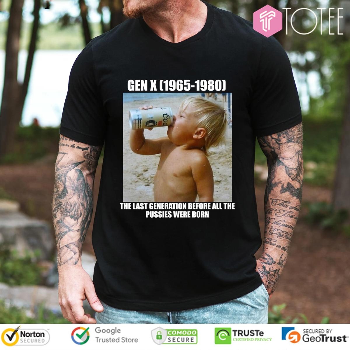 Gen X 1965-1980 The Last Generation Before All The Pussies Were Born T-shirt